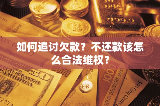 武汉如何追讨欠款？不还款该怎么合法维权？