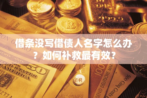 武汉借条没写借债人名字怎么办？如何补救最有效？