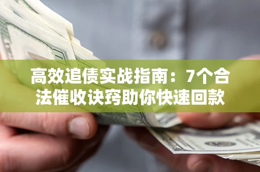 武汉高效追债实战指南：7个合法催收诀窍助你快速回款